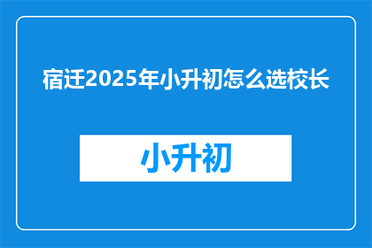 宿迁2025年小升初怎么选校长