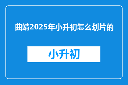 曲靖2025年小升初怎么划片的