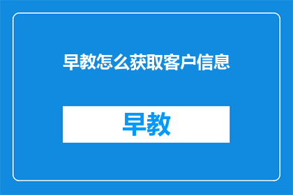 早教怎么获取客户信息