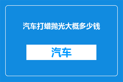 汽车打蜡抛光大概多少钱