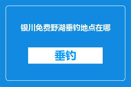 银川免费野湖垂钓地点在哪