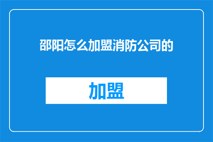邵阳怎么加盟消防公司的