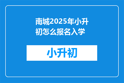 南城2025年小升初怎么报名入学