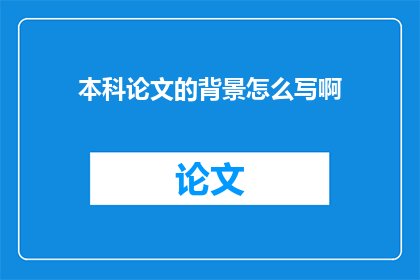 本科论文的背景怎么写啊