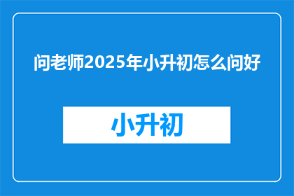 问老师2025年小升初怎么问好