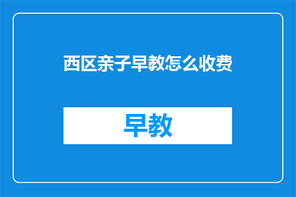 西区亲子早教怎么收费