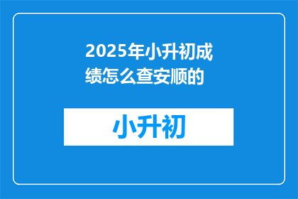 2025年小升初成绩怎么查安顺的