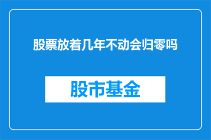 股票放着几年不动会归零吗