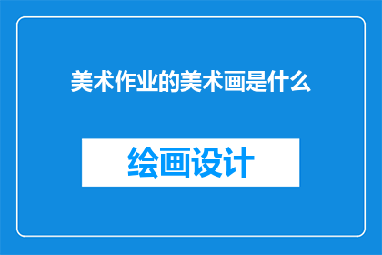 美术作业的美术画是什么