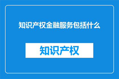 知识产权金融服务包括什么