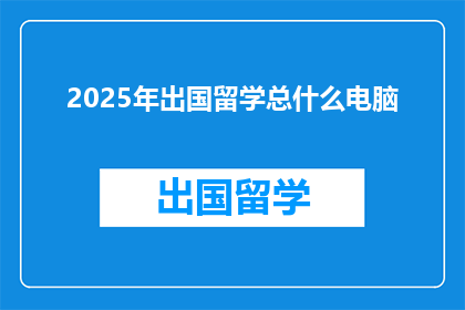 2025年出国留学总什么电脑
