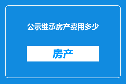 公示继承房产费用多少