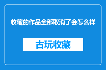 收藏的作品全部取消了会怎么样