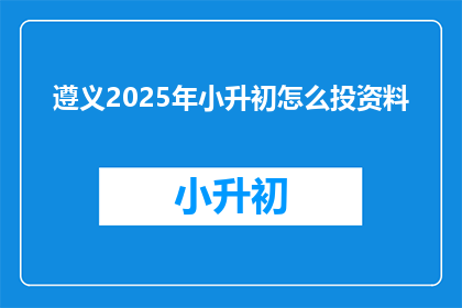 遵义2025年小升初怎么投资料
