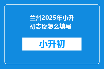 兰州2025年小升初志愿怎么填写