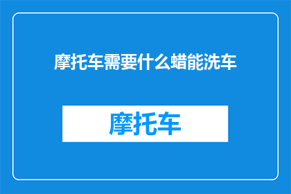 摩托车需要什么蜡能洗车