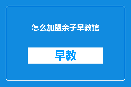 怎么加盟亲子早教馆