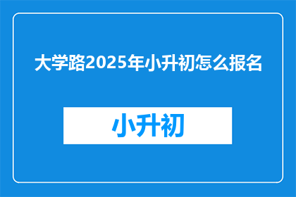 大学路2025年小升初怎么报名