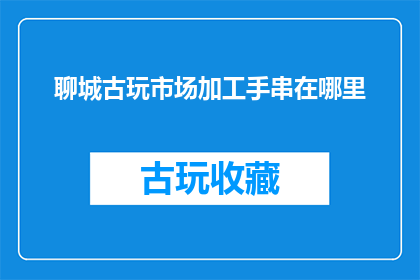 聊城古玩市场加工手串在哪里