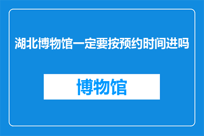 湖北博物馆一定要按预约时间进吗