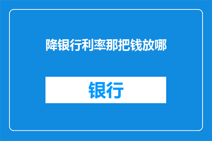 降银行利率那把钱放哪