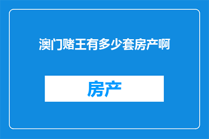 澳门赌王有多少套房产啊