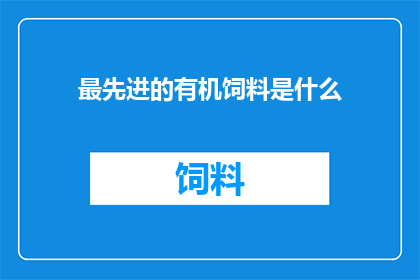 最先进的有机饲料是什么
