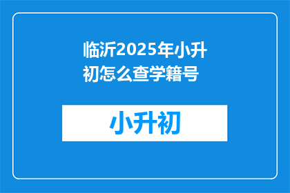 临沂2025年小升初怎么查学籍号
