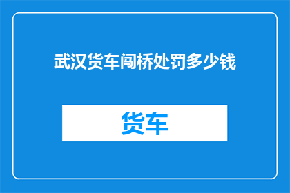 武汉货车闯桥处罚多少钱
