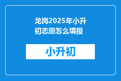 龙岗2025年小升初志愿怎么填报