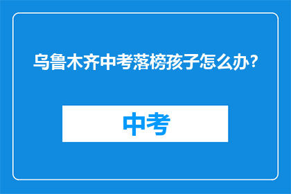 乌鲁木齐中考落榜孩子怎么办？