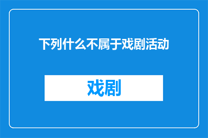 下列什么不属于戏剧活动