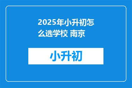 2025年小升初怎么选学校 南京