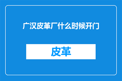 广汉皮革厂什么时候开门