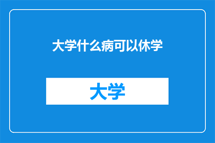 大学什么病可以休学
