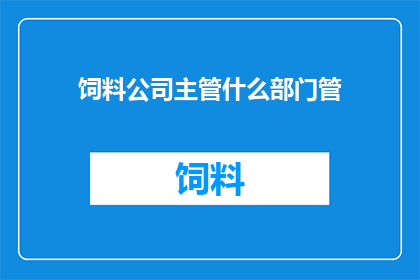 饲料公司主管什么部门管