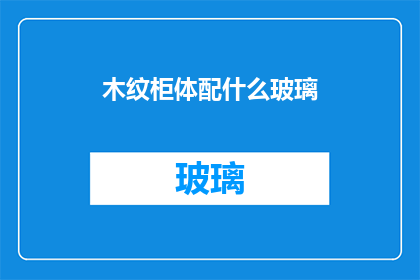 木纹柜体配什么玻璃