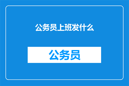 公务员上班发什么