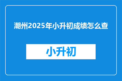 潮州2025年小升初成绩怎么查