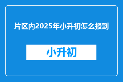 片区内2025年小升初怎么报到