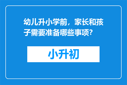 幼儿升小学前，家长和孩子需要准备哪些事项？