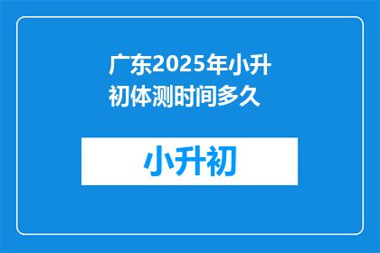 广东2025年小升初体测时间多久