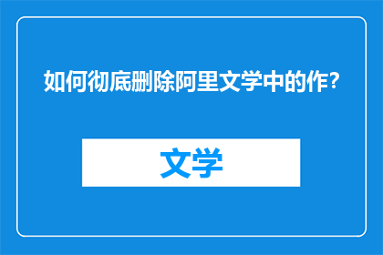 如何彻底删除阿里文学中的作？