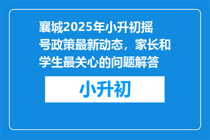 襄城2025年小升初摇号政策最新动态，家长和学生最关心的问题解答