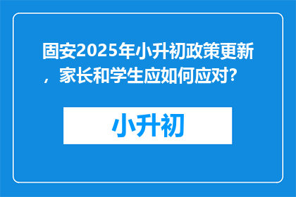 固安2025年小升初政策更新，家长和学生应如何应对？