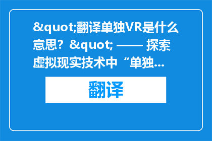 "翻译单独VR是什么意思？" —— 探索虚拟现实技术中“单独”一词的深层含义