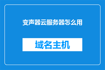 变声器云服务器怎么用