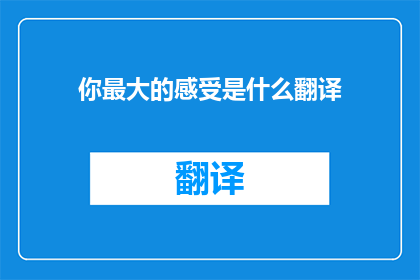 你最大的感受是什么翻译