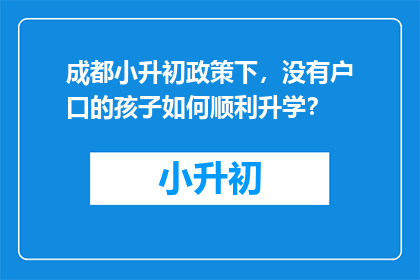 成都小升初政策下，没有户口的孩子如何顺利升学？