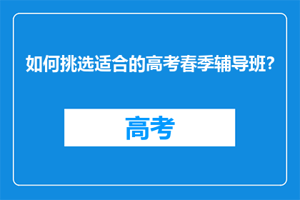 如何挑选适合的高考春季辅导班？